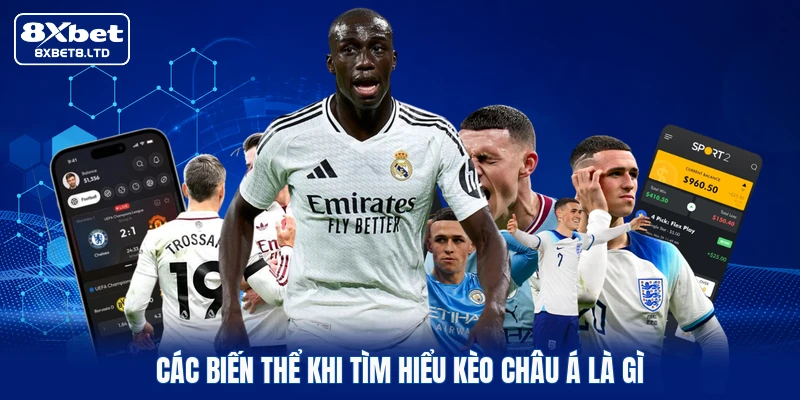 Các biến thể khi tìm hiểu kèo châu Á là gì
