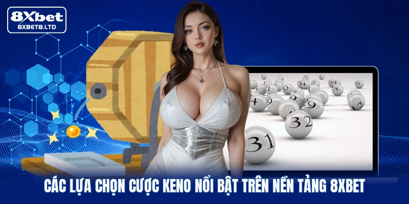 Các lựa chọn cược Keno nổi bật trên nền tảng 8xbet