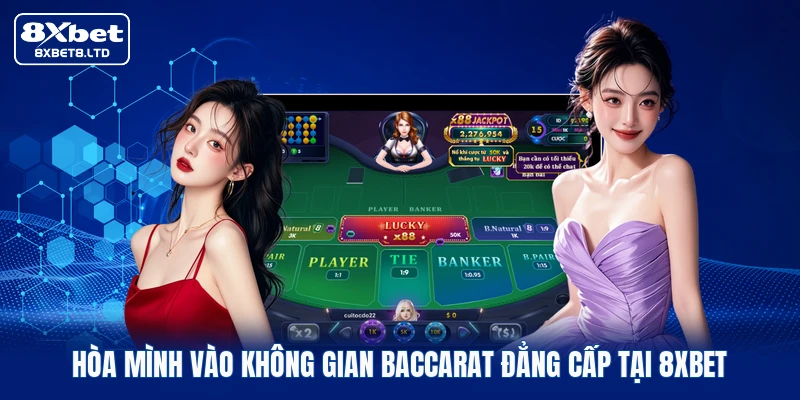 Hòa mình vào không gian Baccarat đẳng cấp tại 8xbet