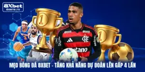 Mẹo Bóng Đá 8xbet | Tăng Khả Năng Dự Đoán Lên Gấp 4 Lần