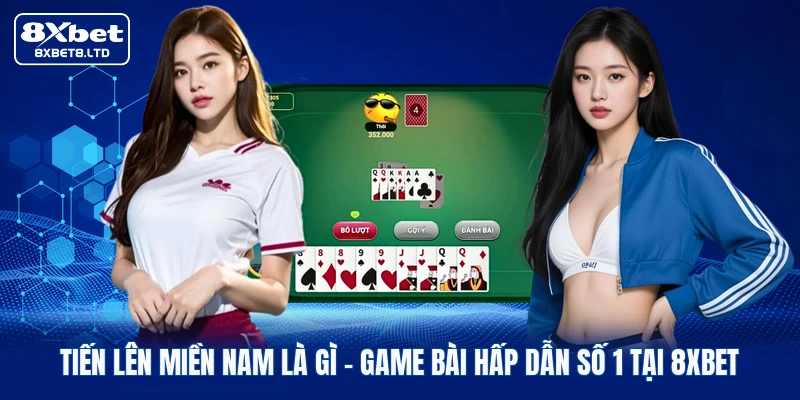 Tiến Lên Miền Nam Là Gì | Game Bài Hấp Dẫn Số 1 Tại 8xbet